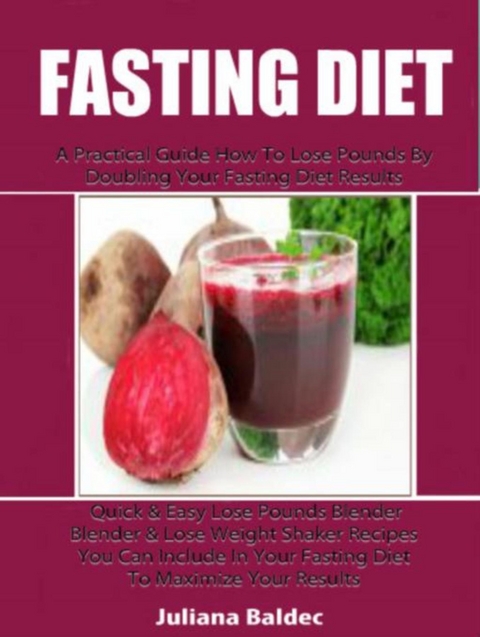 Fasting Diet: A Practical Guide How To Lose Pounds By Doubling Your Fasting Diet Results - Juliana Baldec