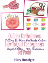 Quilting For Beginners: How To Quilt For Beginners For Profit - Mary Kay Hunziger