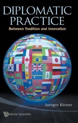 Diplomatic Practice: Between Tradition And Innovation - Juergen Kleiner