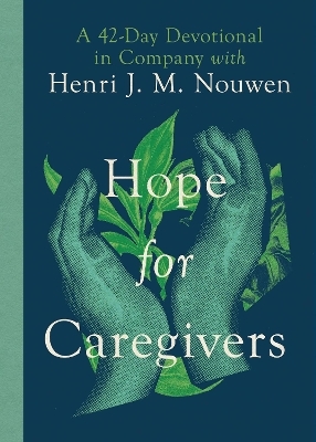 Hope for Caregivers &ndash; A 42&ndash;Day Devotional in Company with Henri J. M. Nouwen - Henri Nouwen, Susan Martins Miller
