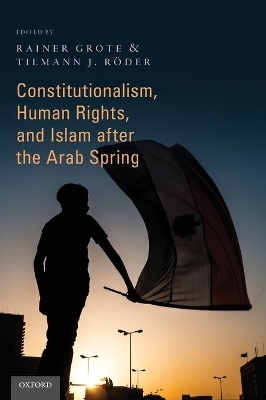 Constitutionalism, Human Rights, and Islam after the Arab Spring - Rainer Grote, Tilmann J. Röder