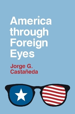 America through Foreign Eyes - Jorge G. Casta&ntilde;eda