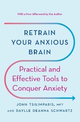 Retrain Your Anxious Brain - Daylle Deanna Schwartz, John Tsilimparis