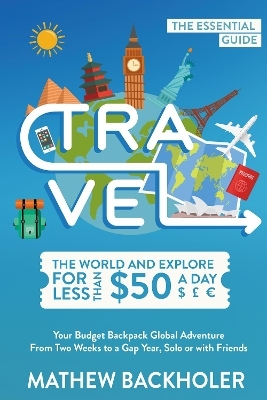 Travel the World and Explore for Less Than $50 a Day, the Essential Guide