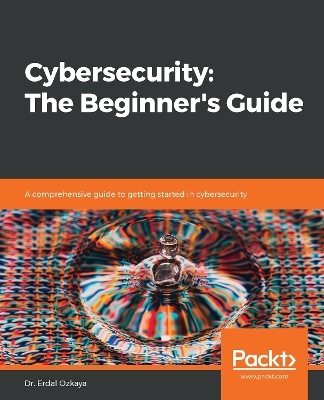 Cybersecurity: The Beginner's Guide - Dr. Erdal Ozkaya