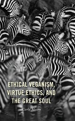 Ethical Veganism, Virtue Ethics, and the Great Soul - Carlo Alvaro