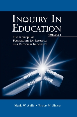 Inquiry in Education, Volume I - Mark W. Aulls, Bruce M. Shore
