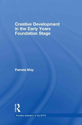Creative Development in the Early Years Foundation Stage - Pamela May