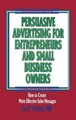 Persuasive Advertising for Entrepreneurs and Small Business Owners - William Winston, Jay P Granat