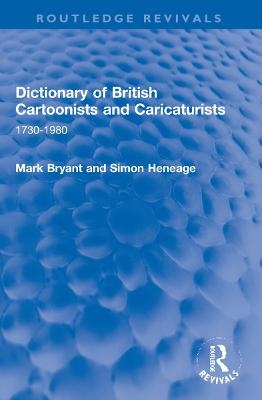 Dictionary of British Cartoonists and Caricaturists - Mark Bryant, Simon Heneage