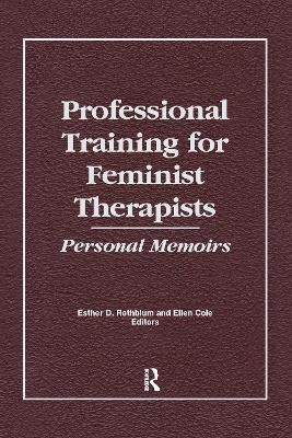 Professional Training for Feminist Therapists - Ellen Cole, Esther D Rothblum