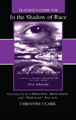Teacher's Guide for in the Shadow of Race: Growing Up As a Multiethnic, Multicultural, and Multiracial American - Christine Clark, Teja Arboleda