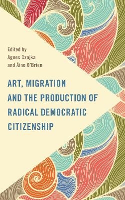 Art, Migration and the Production of Radical Democratic Citizenship - 