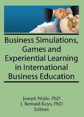 Business Simulations, Games, and Experiential Learning in International Business Education - Erdener Kaynak, Joseph Wolfe, J Bernard Keys