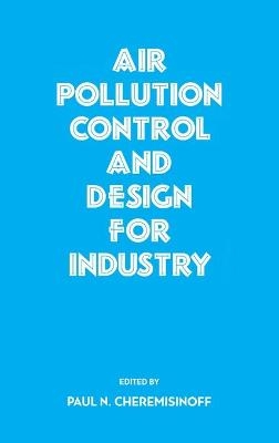 Air Pollution Control and Design for Industry - PaulN. Cheremisinoff