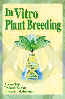 In Vitro Plant Breeding - Acram Taji, Prakash Kumar, Prakash Lakshmanan
