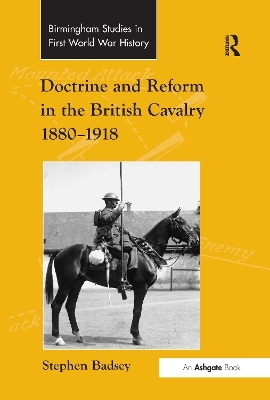 Doctrine and Reform in the British Cavalry 1880–1918 - Stephen Badsey