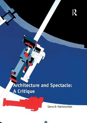 Architecture and Spectacle: A Critique - Gevork Hartoonian