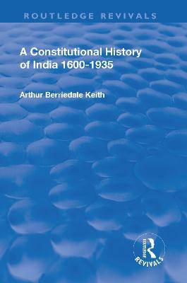 Revival: A Constitutional History of India (1936) - Arthur Berriedale Keith
