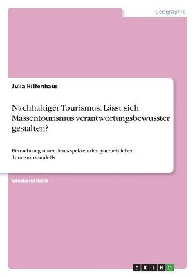 Nachhaltiger Tourismus. L&Atilde;&curren;sst sich Massentourismus verantwortungsbewusster gestalten? - Julia Hilfenhaus