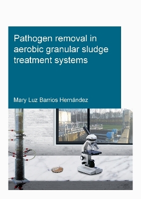 Pathogen removal in aerobic granular sludge treatment systems - Mary Luz Barrios Hern&agrave;ndez