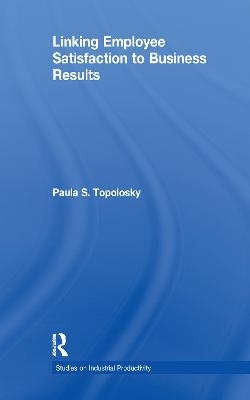 Linking Employee Satisfaction to Business Results - Paula S. Topolosky