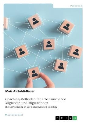 Coaching-Methoden für arbeitssuchende Migranten und Migrantinnen. Ihre Anwendung in der pädagogischen Beratung - Mais Al-Sabti-Bauer