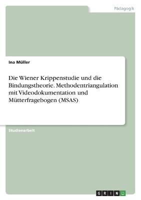 Die Wiener Krippenstudie und die Bindungstheorie. Methodentriangulation mit Videodokumentation und MÃ¼tterfragebogen (MSAS)