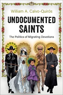 Undocumented Saints - William A. Calvo-Quir&oacute;s