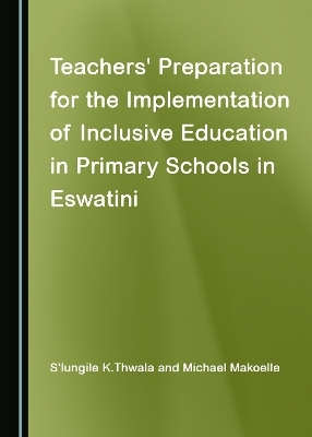 Teachers' Preparation for the Implementation of Inclusive Education in Primary Schools in Eswatini - S&rsquo;lungile K. Thwala, Tsediso Michael Makoelle
