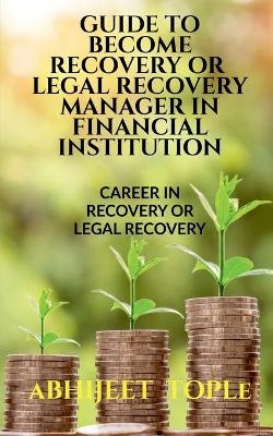 Guide to Become Recovery or Legal Recovery Manager in Financial Institution - Vijay Tople