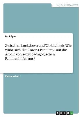 Zwischen Lockdown und Wirklichkeit. Wie wirkt sich die Corona-Pandemie auf die Arbeit von sozialp&Atilde;&curren;dagogischen Familienhilfen aus? - Ita R&Atilde;&curren;pke