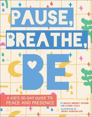 Pause, Breathe, Be - Megan Borgert-Spaniol, Lauren Kukla, Aruna Rangarajan