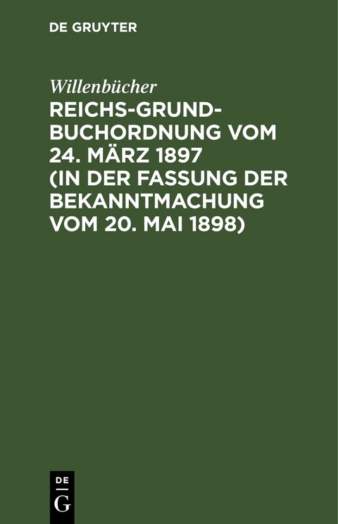 Reichs-Grundbuchordnung vom 24. M&auml;rz 1897 (in der Fassung der Bekanntmachung vom 20. Mai 1898) -  Willenb&uuml;cher