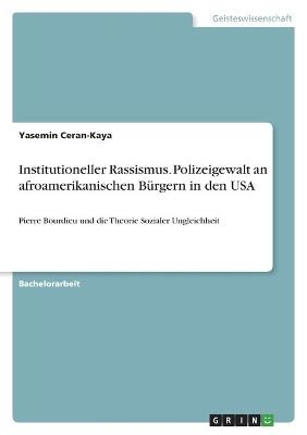 Institutioneller Rassismus. Polizeigewalt an afroamerikanischen BÃ¼rgern in den USA - Yasemin Ceran-Kaya