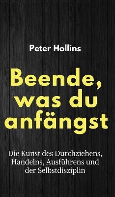 Beende, was du anf&auml;ngst - Peter Hollins