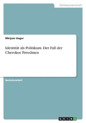 Identit&Atilde;&curren;t als Politikum. Der Fall der Cherokee Freedmen - Mirijam Unger