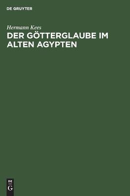 Der G&ouml;tterglaube im alten Agypten - Hermann Kees