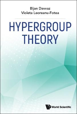 Hypergroup Theory - Bijan Davvaz, Violeta Leoreanu-fotea