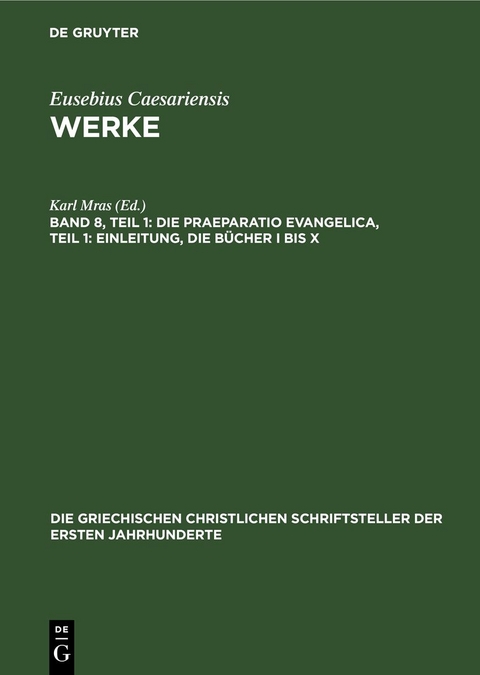 Eusebius Caesariensis: Eusebius Werke / Die Praeparatio Evangelica, Teil 1: Einleitung, die B&uuml;cher I bis X - 