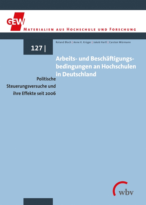 Arbeits- und Besch&auml;ftigungsbedingungen an Hochschulen in Deutschland - Roland Bloch, Anne K. Kr&uuml;ger, Jakob Hartl, Carsten W&uuml;rmann