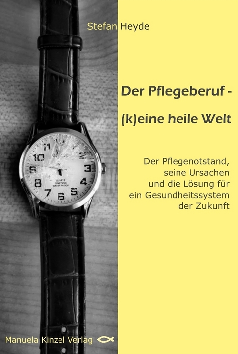 Der Pflegeberuf &ndash; (k)eine heile Welt - Stefan Heyde