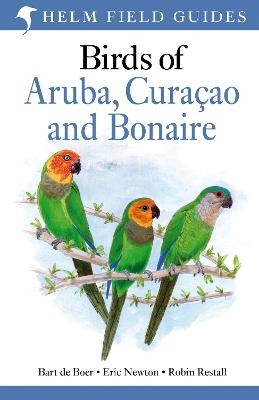 Field Guide to Birds of Aruba, Cura&ccedil;ao and Bonaire - Bart De Boer, Eric Newton, Robin Restall