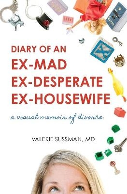 Diary of an Ex-Mad, Ex-Desperate, Ex-Housewife - Valerie Sussman