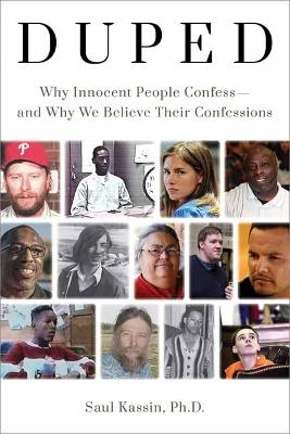 Duped: Why Innocent People Confess &ndash; and Why We Believe Their Confessions - Saul Kassin