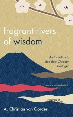 Fragrant Rivers of Wisdom - A Christian Van Gorder