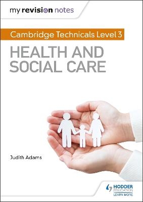 My Revision Notes: Cambridge Technicals Level 3 Health and Social Care - Judith Adams