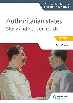 Access to History for the IB Diploma: Authoritarian States Study and Revision Guide - Paul Grace