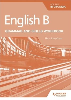 English B for the IB Diploma Grammar and Skills Workbook - Hyun Jung Owen