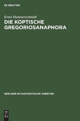 Die Koptische Gregoriosanaphora - Ernst Hammerschmidt